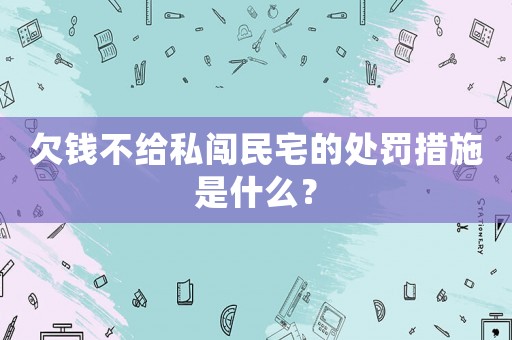 欠錢不給私闖民宅的處罰措施是什么？