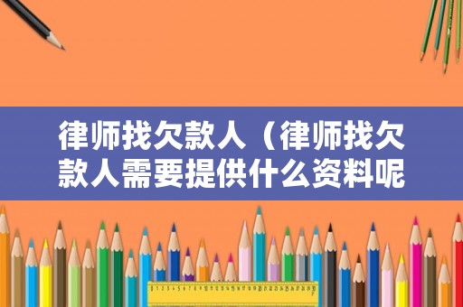 律師找欠款人（律師找欠款人需要提供什么資料呢）