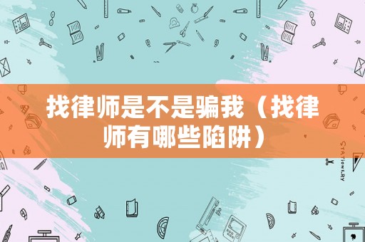 找律師是不是騙我（找律師有哪些陷阱）