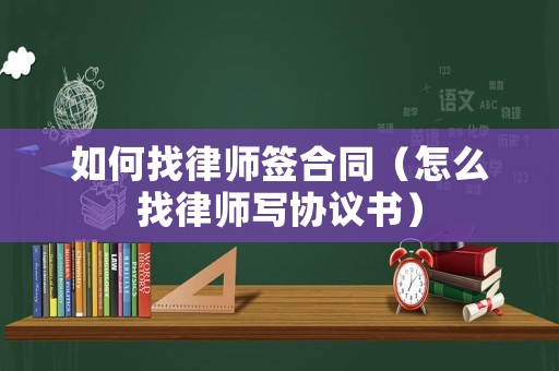如何找律師簽合同（怎么找律師寫協議書）