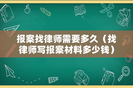 報案找律師需要多久（找律師寫報案材料多少錢）