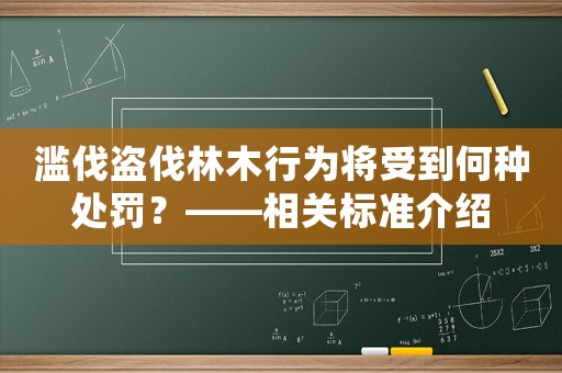 濫伐盜伐林木行為將受到何種處罰？——相關標準介紹