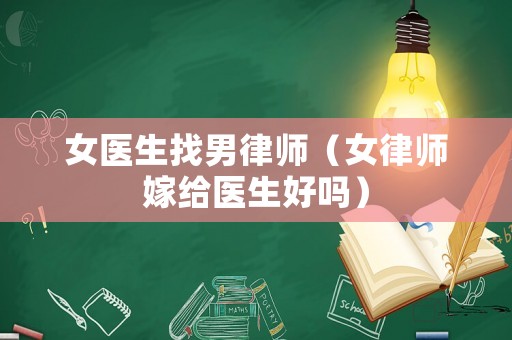 女醫生找男律師（女律師嫁給醫生好嗎）