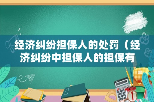 經濟糾紛擔保人的處罰（經濟糾紛中擔保人的擔保有期限嗎）