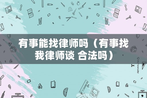有事能找律師嗎（有事找我律師談 合法嗎）