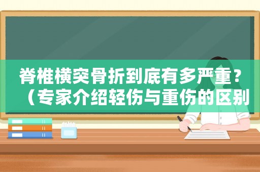 脊椎橫突骨折到底有多嚴(yán)重？（專家介紹輕傷與重傷的區(qū)別）