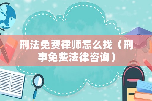 刑法免費律師怎么找（刑事免費法律咨詢）