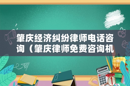 肇慶經(jīng)濟糾紛律師電話咨詢（肇慶律師免費咨詢機構(gòu)）