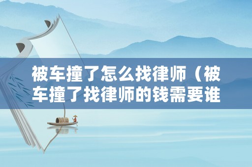 被車撞了怎么找律師（被車撞了找律師的錢需要誰承擔）