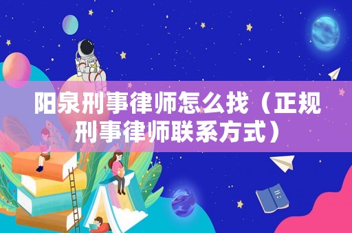 陽泉刑事律師怎么找（正規刑事律師聯系方式）