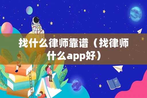 找什么律師靠譜（找律師什么app好）