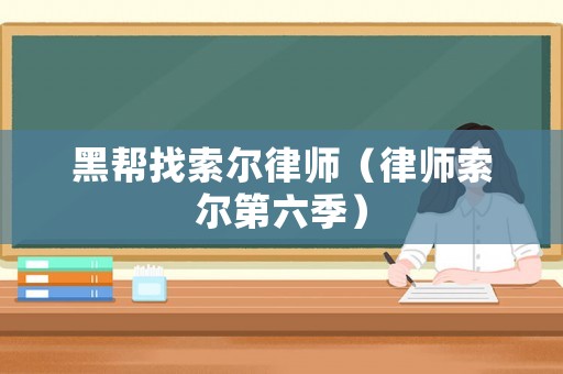 黑幫找索爾律師（律師索爾第六季）