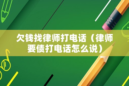 欠錢找律師打電話（律師要債打電話怎么說）