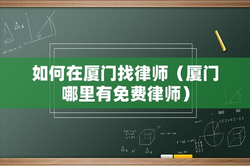 如何在廈門找律師（廈門哪里有免費律師）
