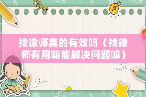 找律師真的有效嗎（找律師有用嘛能解決問題嘛）