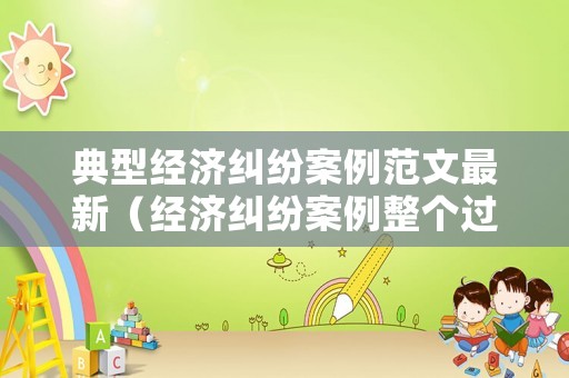 典型經濟糾紛案例范文最新（經濟糾紛案例整個過程）