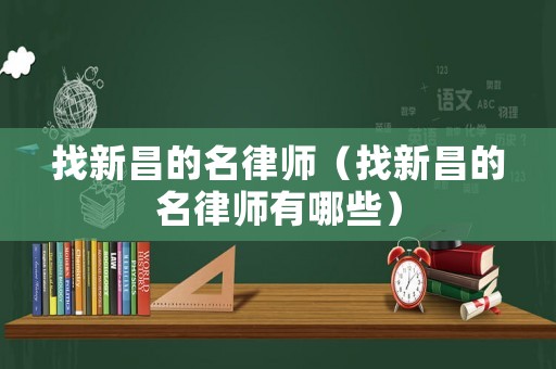 找新昌的名律師（找新昌的名律師有哪些）