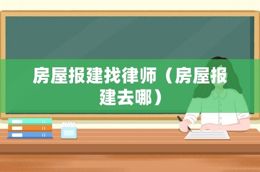 房屋報(bào)建找律師（房屋報(bào)建去哪）
