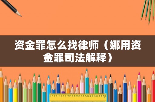 資金罪怎么找律師（娜用資金罪司法解釋）