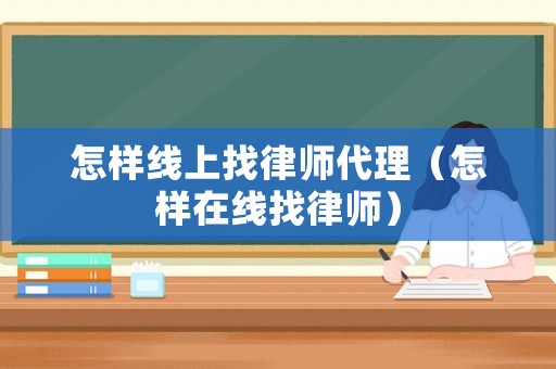 怎樣線上找律師代理（怎樣在線找律師）