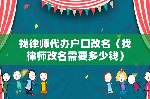找律師代辦戶口改名（找律師改名需要多少錢）