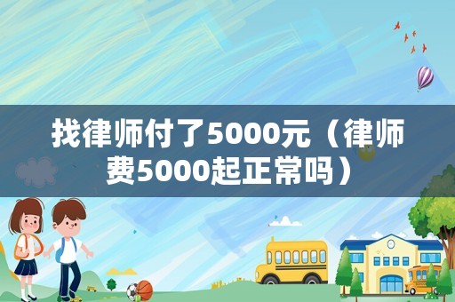 找律師付了5000元（律師費5000起正常嗎）