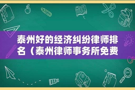 泰州好的經濟糾紛律師排名（泰州律師事務所免費咨詢電話）
