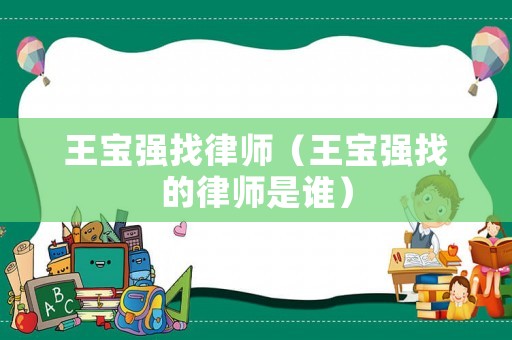 王寶強找律師（王寶強找的律師是誰）