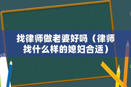 找律師做老婆好嗎（律師找什么樣的媳婦合適）