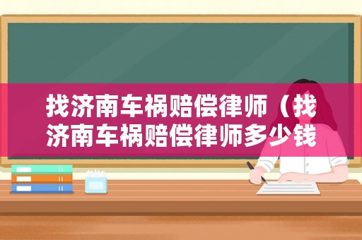 找濟南車禍賠償律師（找濟南車禍賠償律師多少錢）