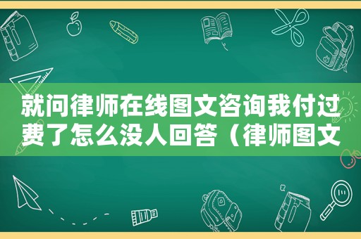 就問律師在線圖文咨詢我付過費(fèi)了怎么沒人回答（律師圖文咨詢費(fèi)用多少合適）