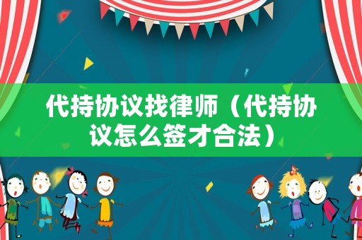 代持協議找律師（代持協議怎么簽才合法）