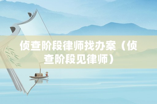 偵查階段律師找辦案（偵查階段見律師）