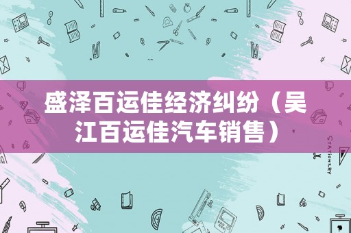 盛澤百運(yùn)佳經(jīng)濟(jì)糾紛（吳江百運(yùn)佳汽車銷售）