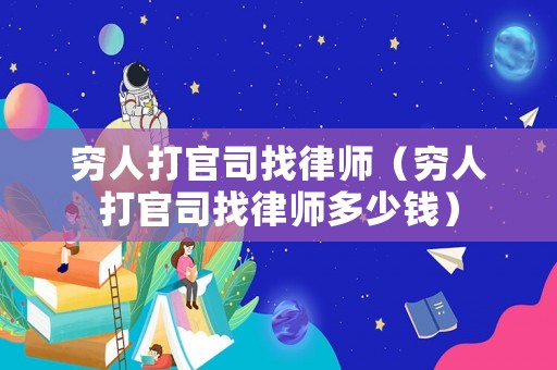 窮人打官司找律師（窮人打官司找律師多少錢）