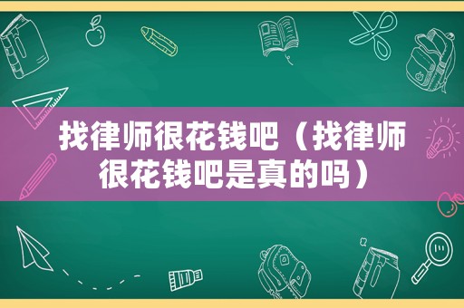 找律師很花錢吧（找律師很花錢吧是真的嗎）