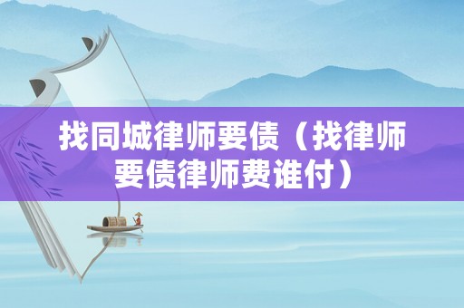 找同城律師要債（找律師要債律師費誰付）