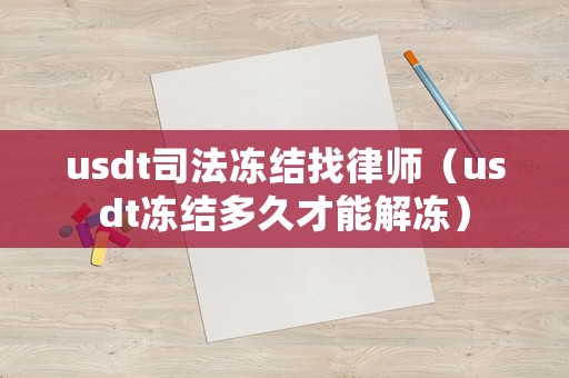 usdt司法凍結找律師（usdt凍結多久才能解凍）