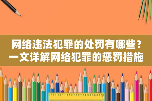 網(wǎng)絡(luò)違法犯罪的處罰有哪些？一文詳解網(wǎng)絡(luò)犯罪的懲罰措施