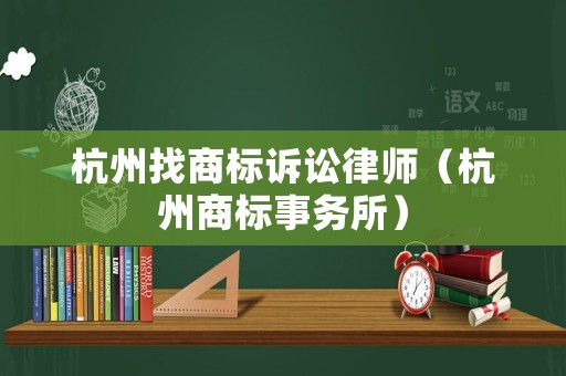 杭州找商標(biāo)訴訟律師（杭州商標(biāo)事務(wù)所）