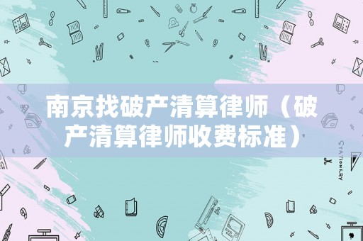 南京找破產清算律師（破產清算律師收費標準）