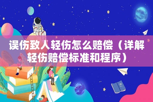 誤傷致人輕傷怎么賠償（詳解輕傷賠償標(biāo)準(zhǔn)和程序）