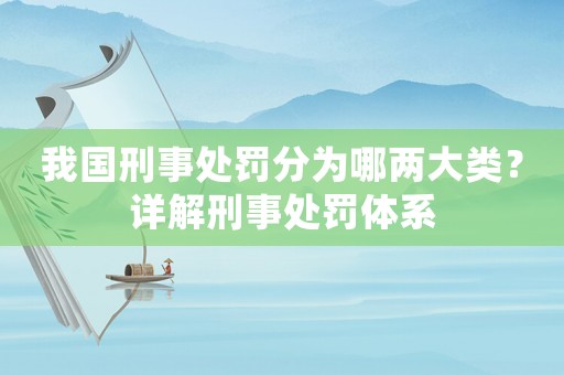 我國刑事處罰分為哪兩大類？詳解刑事處罰體系