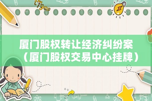 廈門股權轉讓經濟糾紛案（廈門股權交易中心掛牌）
