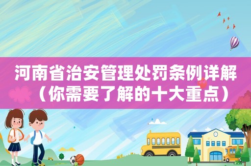 河南省治安管理處罰條例詳解（你需要了解的十大重點）