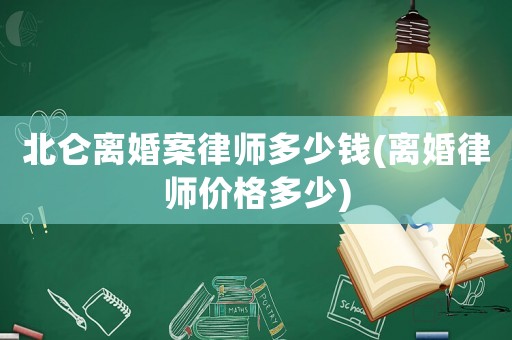 北侖離婚案律師多少錢(離婚律師價格多少)