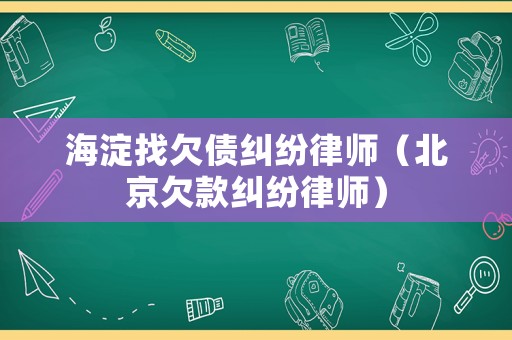 海淀找欠債糾紛律師（北京欠款糾紛律師）