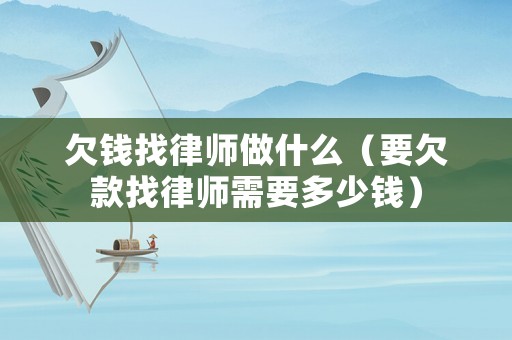 欠錢找律師做什么（要欠款找律師需要多少錢）