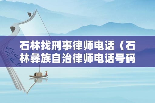 石林找刑事律師電話（石林彝族自治律師電話號碼）