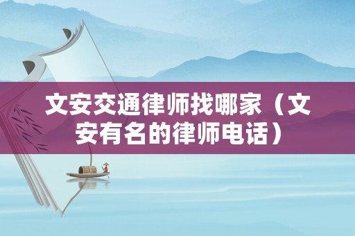 文安交通律師找哪家（文安有名的律師電話）
